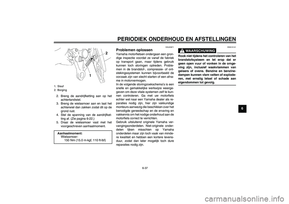 YAMAHA FZ1-N 2009  Instructieboekje (in Dutch) PERIODIEK ONDERHOUD EN AFSTELLINGEN
6-37
6
2. Breng de aandrijfketting aan op het
achtertandwiel.
3. Breng de wielasmoer aan en laat het
achterwiel dan zakken zodat dit op de
grond rust.
4. Stel de sp