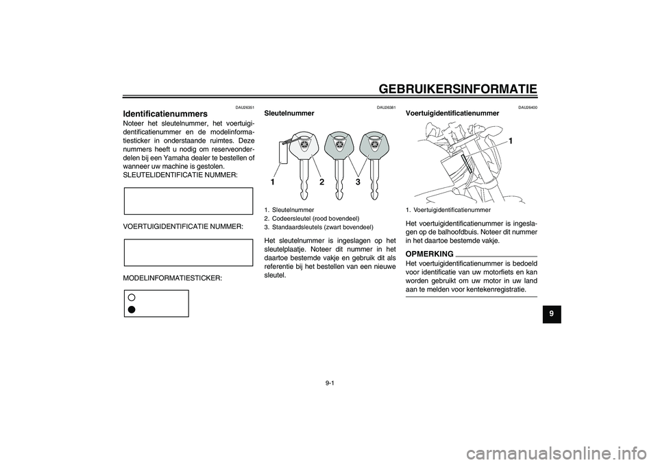 YAMAHA FZ1-N 2009 Instructieboekje (in Dutch) GEBRUIKERSINFORMATIE
9-1
9
DAU26351
Identificatienummers Noteer het sleutelnummer, het voertuigi-
dentificatienummer en de modelinforma-
tiesticker in onderstaande ruimtes. Deze
nummers heeft u nodig YAMAHA FZ1-N 2009 Instructieboekje (in Dutch) GEBRUIKERSINFORMATIE
9-1
9
DAU26351
Identificatienummers Noteer het sleutelnummer, het voertuigi-
dentificatienummer en de modelinforma-
tiesticker in onderstaande ruimtes. Deze
nummers heeft u nodig