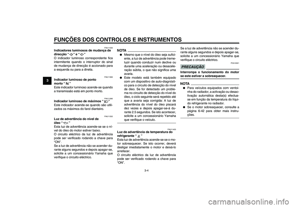 YAMAHA FZ1-N 2009 Manual de utilização (in Portuguese) FUNÇÕES DOS CONTROLOS E INSTRUMENTOS
3-4
3
PAU11030
Indicadores luminosos de mudança de
direcção“” e“”
O indicador luminoso correspondente fica
intermitente quando o interruptor do sina YAMAHA FZ1-N 2009 Manual de utilização (in Portuguese) FUNÇÕES DOS CONTROLOS E INSTRUMENTOS
3-4
3
PAU11030
Indicadores luminosos de mudança de
direcção“” e“”
O indicador luminoso correspondente fica
intermitente quando o interruptor do sina