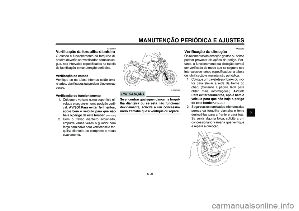 YAMAHA FZ1-N 2009 Manual de utilização (in Portuguese) MANUTENÇÃO PERIÓDICA E AJUSTES
6-29
6
PAU23272
Verificação da forquilha dianteira O estado e funcionamento da forquilha di-
anteira deverão ser verificados como se se-
gue, nos intervalos especi YAMAHA FZ1-N 2009 Manual de utilização (in Portuguese) MANUTENÇÃO PERIÓDICA E AJUSTES
6-29
6
PAU23272
Verificação da forquilha dianteira O estado e funcionamento da forquilha di-
anteira deverão ser verificados como se se-
gue, nos intervalos especi