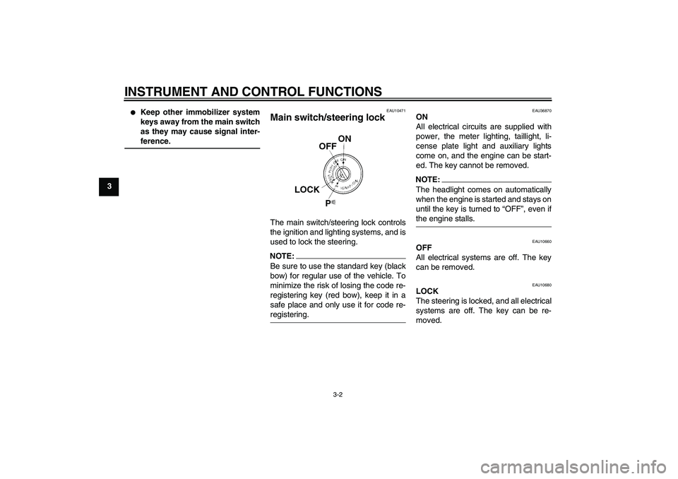 YAMAHA FZ1-N 2008  Owners Manual INSTRUMENT AND CONTROL FUNCTIONS
3-2
3

Keep other immobilizer system
keys away from the main switch
as they may cause signal inter-ference.
EAU10471
Main switch/steering lock The main switch/steerin