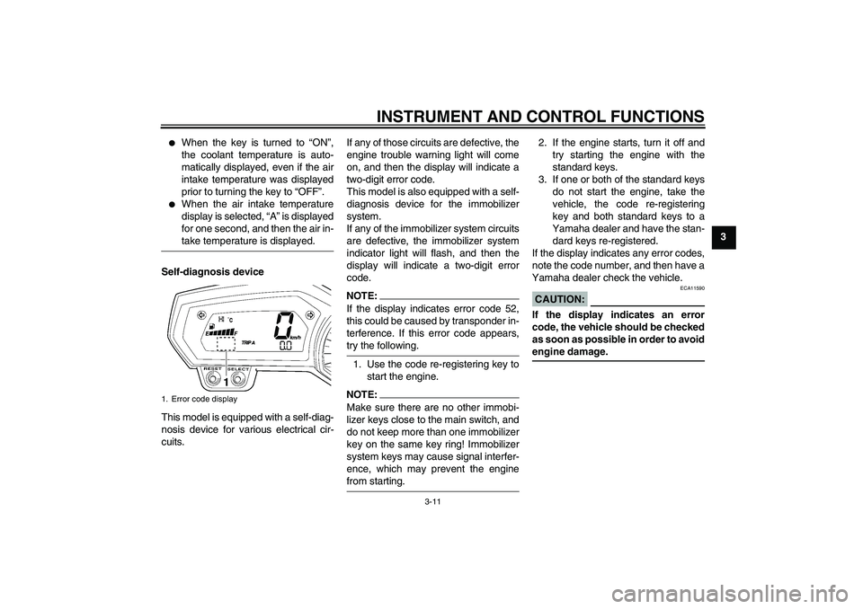 YAMAHA FZ1-N 2008 Owners Manual INSTRUMENT AND CONTROL FUNCTIONS
3-11
3

When the key is turned to “ON”,
the coolant temperature is auto-
matically displayed, even if the air
intake temperature was displayed
prior to turning th