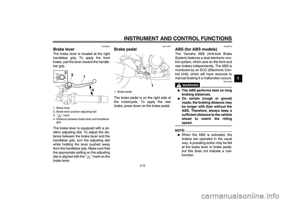 YAMAHA FZ1-N 2008 Owners Manual INSTRUMENT AND CONTROL FUNCTIONS
3-15
3
EAU26822
Brake lever The brake lever is located at the right
handlebar grip. To apply the front
brake, pull the lever toward the handle-
bar grip.
The brake lev