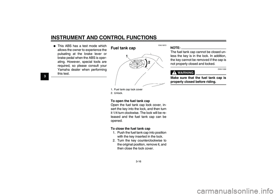 YAMAHA FZ1-N 2008 Owners Manual INSTRUMENT AND CONTROL FUNCTIONS
3-16
3

This ABS has a test mode which
allows the owner to experience the
pulsating at the brake lever or
brake pedal when the ABS is oper-
ating. However, special to