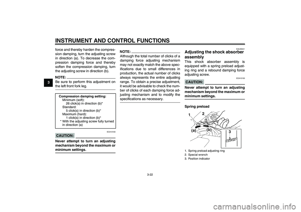YAMAHA FZ1-N 2008 Owners Guide INSTRUMENT AND CONTROL FUNCTIONS
3-22
3force and thereby harden the compres-
sion damping, turn the adjusting screw
in direction (a). To decrease the com-
pression damping force and thereby
soften the
