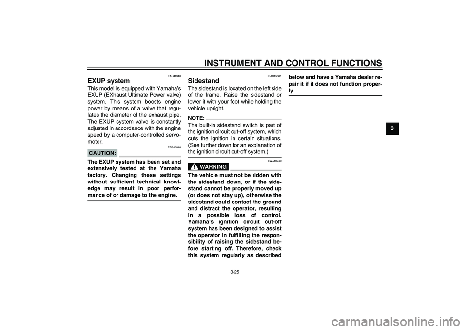 YAMAHA FZ1-N 2008 Owners Guide INSTRUMENT AND CONTROL FUNCTIONS
3-25
3
EAU41940
EXUP system This model is equipped with Yamaha’s
EXUP (EXhaust Ultimate Power valve)
system. This system boosts engine
power by means of a valve that