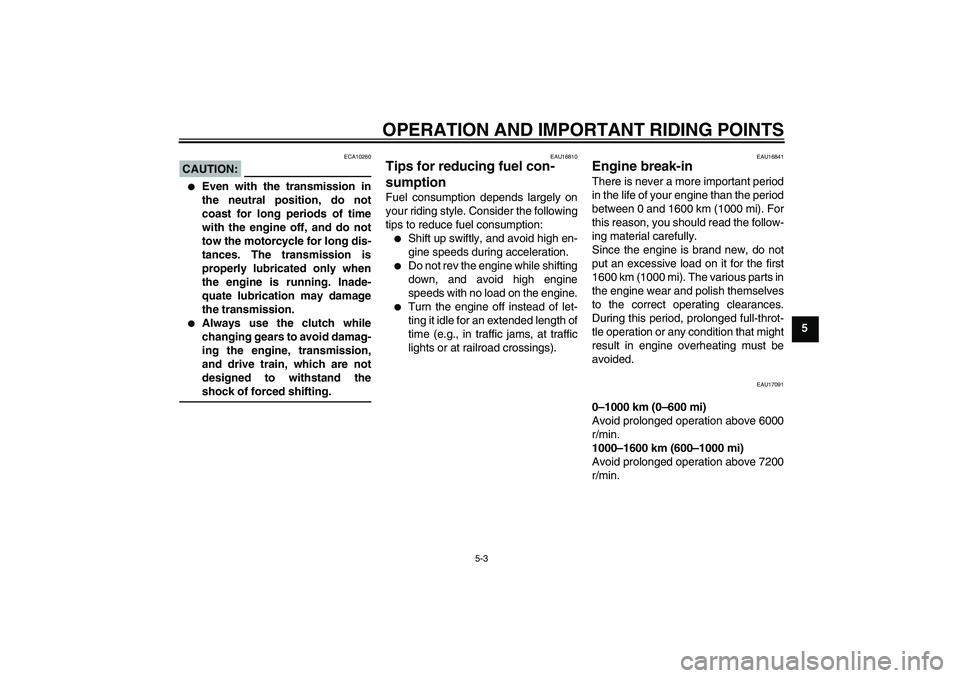 YAMAHA FZ1-N 2008  Owners Manual OPERATION AND IMPORTANT RIDING POINTS
5-3
5
CAUTION:
ECA10260

Even with the transmission in
the neutral position, do not
coast for long periods of time
with the engine off, and do not
tow the motorc