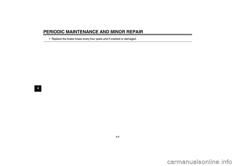 YAMAHA FZ1-N 2008 Workshop Manual PERIODIC MAINTENANCE AND MINOR REPAIR
6-6
6
Replace the brake hoses every four years and if cracked or damaged.
U2D1E2E0.book  Page 6  Wednesday, August 22, 2007  3:36 PM 