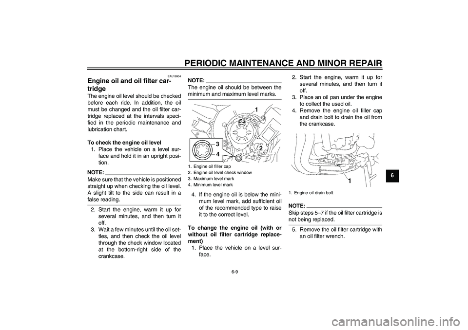 YAMAHA FZ1-N 2008 Workshop Manual PERIODIC MAINTENANCE AND MINOR REPAIR
6-9
6
EAU19904
Engine oil and oil filter car-
tridge The engine oil level should be checked
before each ride. In addition, the oil
must be changed and the oil fil