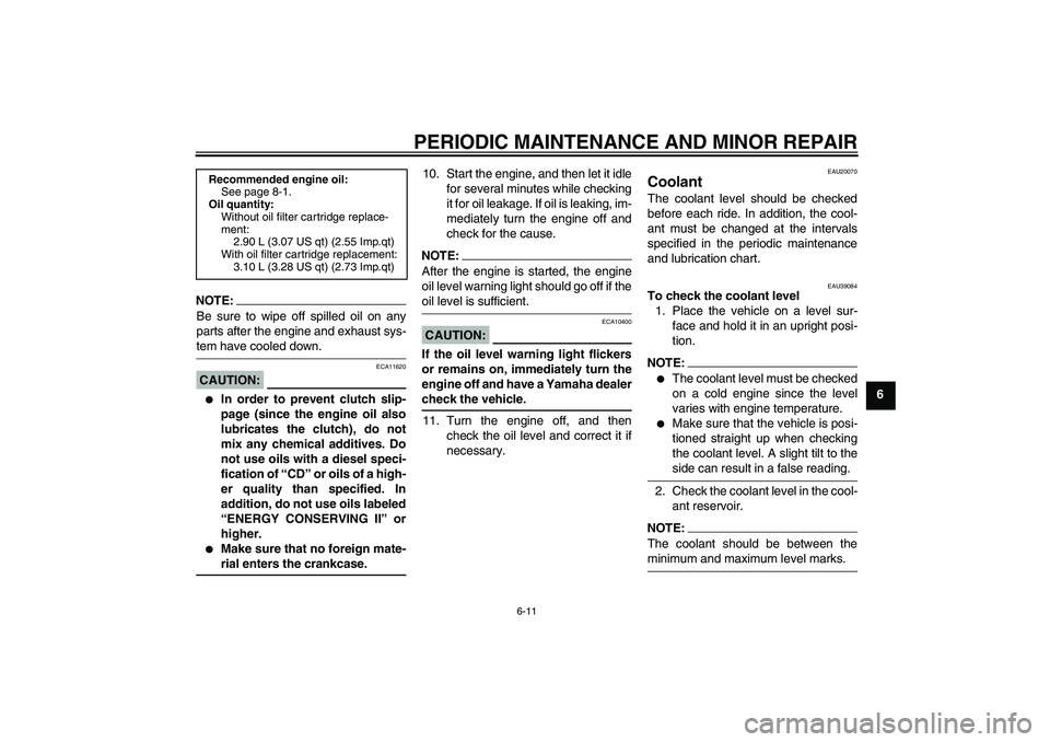 YAMAHA FZ1-N 2008 Workshop Manual PERIODIC MAINTENANCE AND MINOR REPAIR
6-11
6
NOTE:Be sure to wipe off spilled oil on any
parts after the engine and exhaust sys-tem have cooled down.CAUTION:
ECA11620

In order to prevent clutch slip