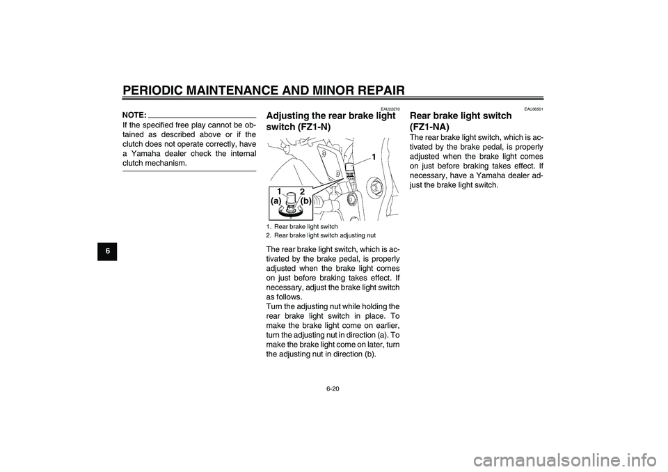 YAMAHA FZ1-N 2008 Repair Manual PERIODIC MAINTENANCE AND MINOR REPAIR
6-20
6
NOTE:If the specified free play cannot be ob-
tained as described above or if the
clutch does not operate correctly, have
a Yamaha dealer check the interna