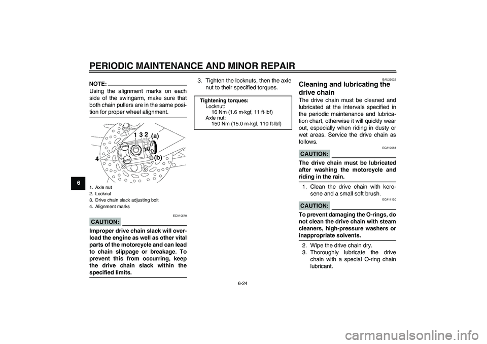 YAMAHA FZ1-N 2008 Manual PDF PERIODIC MAINTENANCE AND MINOR REPAIR
6-24
6
NOTE:Using the alignment marks on each
side of the swingarm, make sure that
both chain pullers are in the same posi-tion for proper wheel alignment.CAUTION