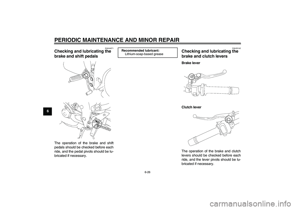 YAMAHA FZ1-N 2008 Manual PDF PERIODIC MAINTENANCE AND MINOR REPAIR
6-26
6
EAU44271
Checking and lubricating the 
brake and shift pedals The operation of the brake and shift
pedals should be checked before each
ride, and the pedal