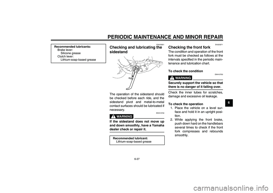YAMAHA FZ1-N 2008 Manual PDF PERIODIC MAINTENANCE AND MINOR REPAIR
6-27
6
EAU23201
Checking and lubricating the 
sidestand The operation of the sidestand should
be checked before each ride, and the
sidestand pivot and metal-to-me