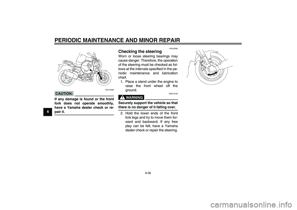 YAMAHA FZ1-N 2008 Manual PDF PERIODIC MAINTENANCE AND MINOR REPAIR
6-28
6
CAUTION:
ECA10590
If any damage is found or the front
fork does not operate smoothly,
have a Yamaha dealer check or re-pair it.
EAU23280
Checking the steer