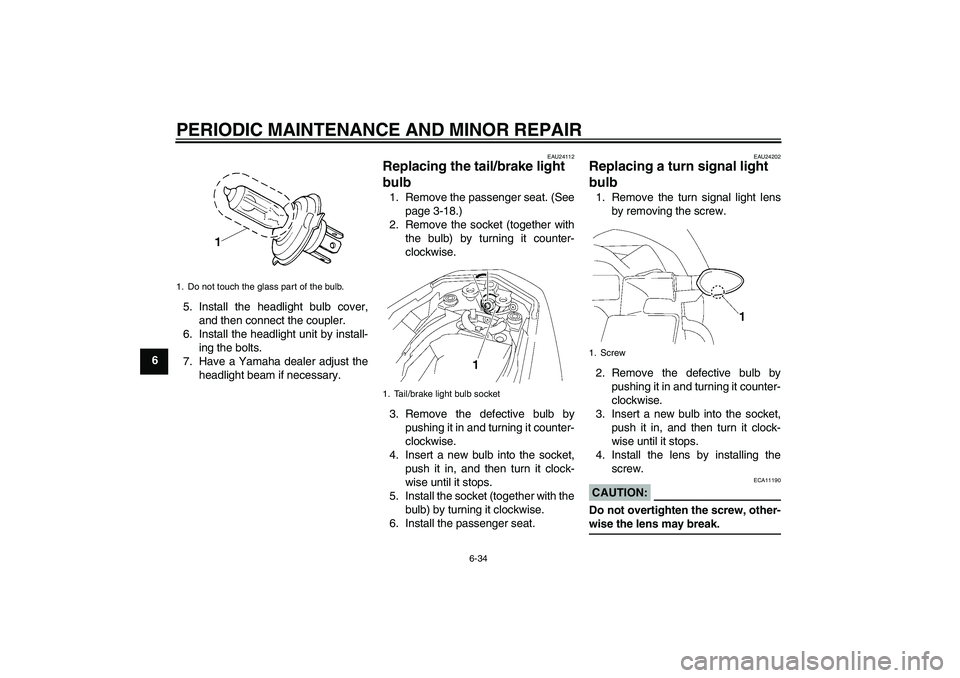 YAMAHA FZ1-N 2008 Manual Online PERIODIC MAINTENANCE AND MINOR REPAIR
6-34
65. Install the headlight bulb cover,
and then connect the coupler.
6. Install the headlight unit by install-
ing the bolts.
7. Have a Yamaha dealer adjust t