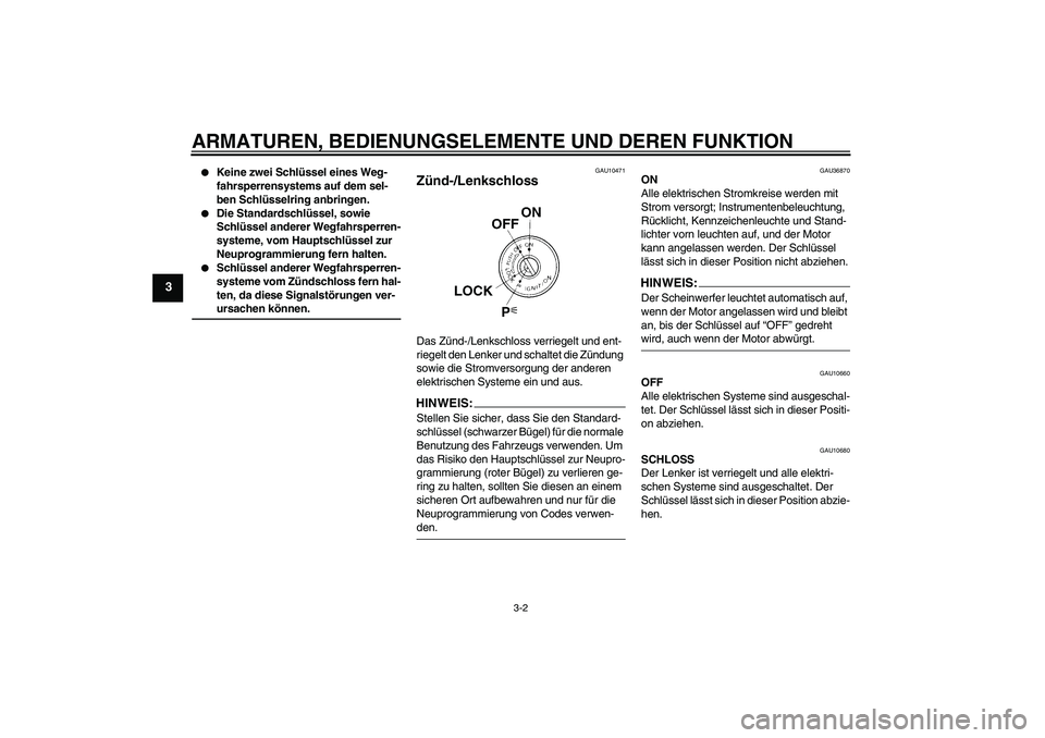 YAMAHA FZ1-N 2008  Betriebsanleitungen (in German) ARMATUREN, BEDIENUNGSELEMENTE UND DEREN FUNKTION
3-2
3

Keine zwei Schlüssel eines Weg-
fahrsperrensystems auf dem sel-
ben Schlüsselring anbringen.

Die Standardschlüssel, sowie 
Schlüssel ande