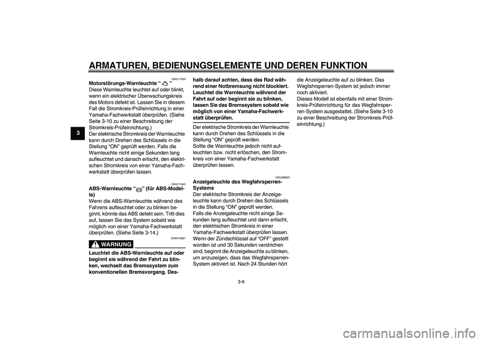 YAMAHA FZ1-N 2008  Betriebsanleitungen (in German) ARMATUREN, BEDIENUNGSELEMENTE UND DEREN FUNKTION
3-6
3
GAU11530
Motorstörungs-Warnleuchte“” 
Diese Warnleuchte leuchtet auf oder blinkt, 
wenn ein elektrischer Überwachungskreis 
des Motors defe