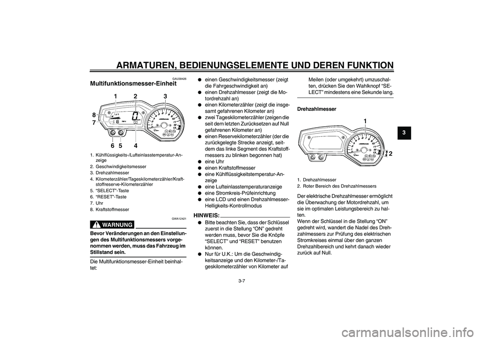 YAMAHA FZ1-N 2008  Betriebsanleitungen (in German) ARMATUREN, BEDIENUNGSELEMENTE UND DEREN FUNKTION
3-7
3
GAU39426
Multifunktionsmesser-Einheit 
WARNUNG
GWA12421
Bevor Veränderungen an den Einstellun-
gen des Multifunktionsmessers vorge-
nommen werde