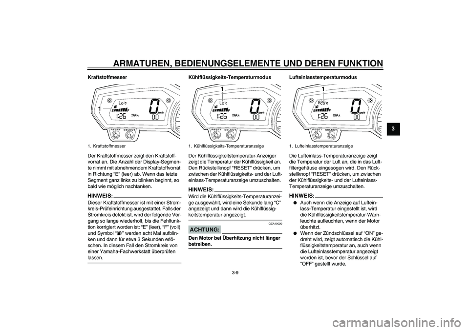 YAMAHA FZ1-N 2008  Betriebsanleitungen (in German) ARMATUREN, BEDIENUNGSELEMENTE UND DEREN FUNKTION
3-9
3
Kraftstoffmesser
Der Kraftstoffmesser zeigt den Kraftstoff-
vorrat an. Die Anzahl der Display-Segmen-
te nimmt mit abnehmendem Kraftstoffvorrat 
