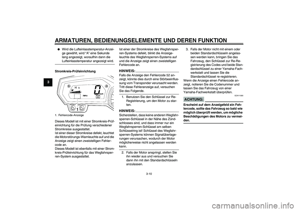 YAMAHA FZ1-N 2008  Betriebsanleitungen (in German) ARMATUREN, BEDIENUNGSELEMENTE UND DEREN FUNKTION
3-10
3

Wird die Lufteinlasstemperatur-Anzei-
ge gewählt, wird “A” eine Sekunde 
lang angezeigt, woraufhin dann die Lufteinlasstemperatur angezei