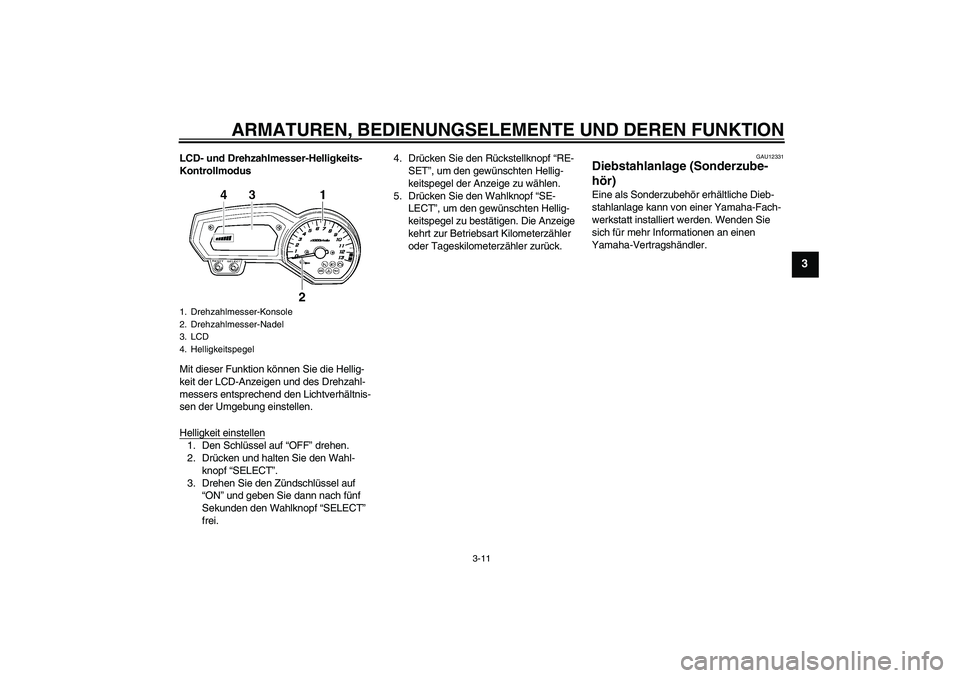 YAMAHA FZ1-N 2008  Betriebsanleitungen (in German) ARMATUREN, BEDIENUNGSELEMENTE UND DEREN FUNKTION
3-11
3
LCD- und Drehzahlmesser-Helligkeits-
Kontrollmodus
Mit dieser Funktion können Sie die Hellig-
keit der LCD-Anzeigen und des Drehzahl-
messers e