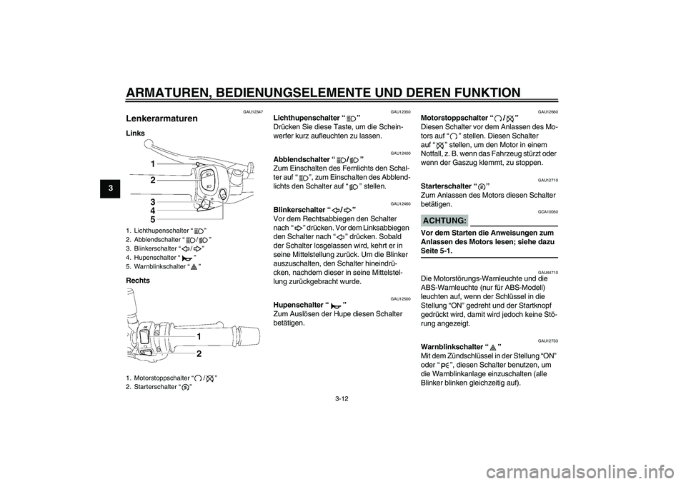 YAMAHA FZ1-N 2008  Betriebsanleitungen (in German) ARMATUREN, BEDIENUNGSELEMENTE UND DEREN FUNKTION
3-12
3
GAU12347
Lenkerarmaturen Links
Rechts
GAU12350
Lichthupenschalter“” 
Drücken Sie diese Taste, um die Schein-
werfer kurz aufleuchten zu las