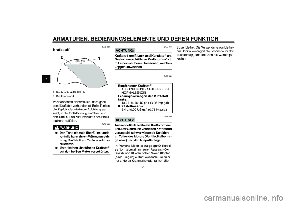 YAMAHA FZ1-N 2008  Betriebsanleitungen (in German) ARMATUREN, BEDIENUNGSELEMENTE UND DEREN FUNKTION
3-16
3
GAU13220
Kraftstoff Vor Fahrtantritt sicherstellen, dass genü-
gend Kraftstoff vorhanden ist. Beim Tanken 
die Zapfpistole, wie in der Abbildun