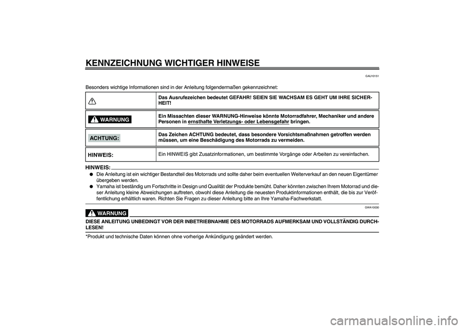 YAMAHA FZ1-N 2008  Betriebsanleitungen (in German) KENNZEICHNUNG WICHTIGER HINWEISE
GAU10151
Besonders wichtige Informationen sind in der Anleitung folgendermaßen gekennzeichnet:HINWEIS:
Die Anleitung ist ein wichtiger Bestandteil des Motorrads und 