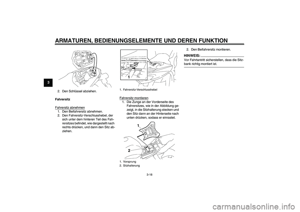 YAMAHA FZ1-N 2008  Betriebsanleitungen (in German) ARMATUREN, BEDIENUNGSELEMENTE UND DEREN FUNKTION
3-18
3
2. Den Schlüssel abziehen.
Fahrersitz
Fahrersitz abnehmen1. Den Beifahrersitz abnehmen.
2. Den Fahrersitz-Verschlusshebel, der 
sich unter dem 