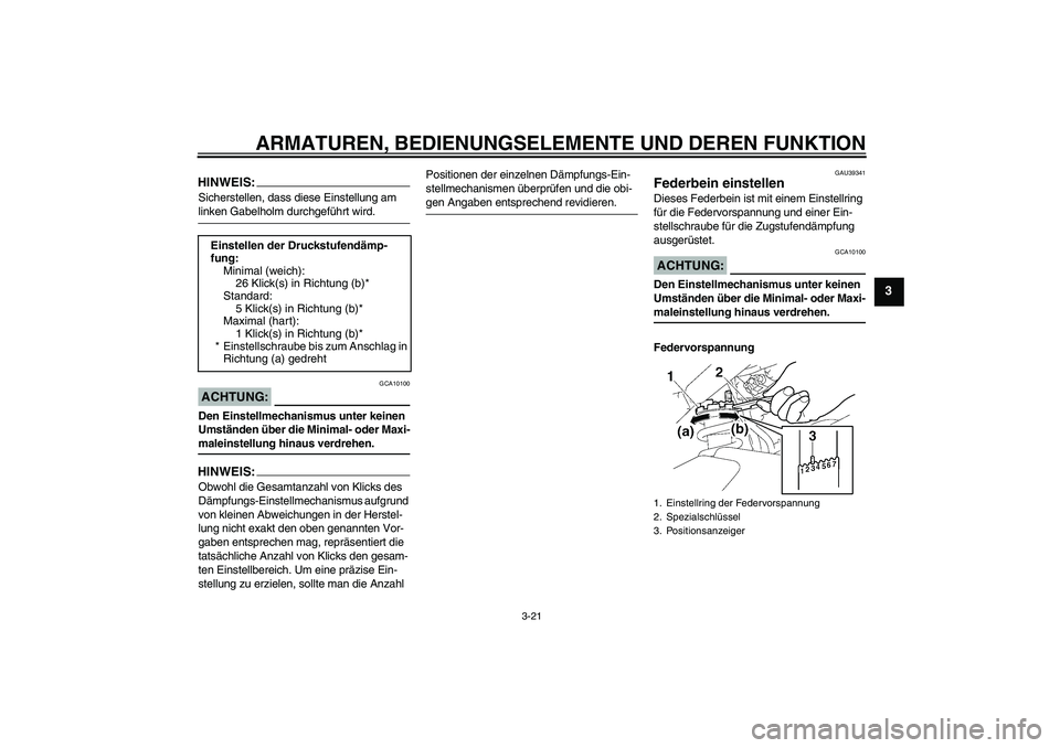 YAMAHA FZ1-N 2008  Betriebsanleitungen (in German) ARMATUREN, BEDIENUNGSELEMENTE UND DEREN FUNKTION
3-21
3
HINWEIS:Sicherstellen, dass diese Einstellung am linken Gabelholm durchgeführt wird.ACHTUNG:
GCA10100
Den Einstellmechanismus unter keinen 
Ums