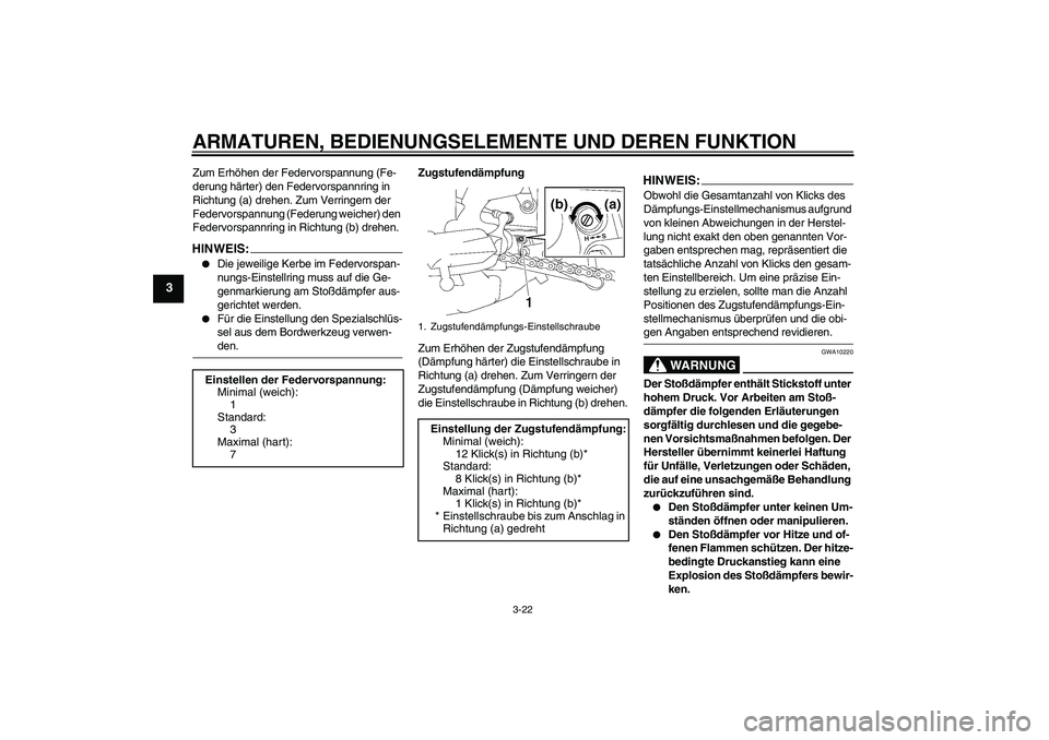 YAMAHA FZ1-N 2008  Betriebsanleitungen (in German) ARMATUREN, BEDIENUNGSELEMENTE UND DEREN FUNKTION
3-22
3
Zum Erhöhen der Federvorspannung (Fe-
derung härter) den Federvorspannring in 
Richtung (a) drehen. Zum Verringern der 
Federvorspannung (Fede