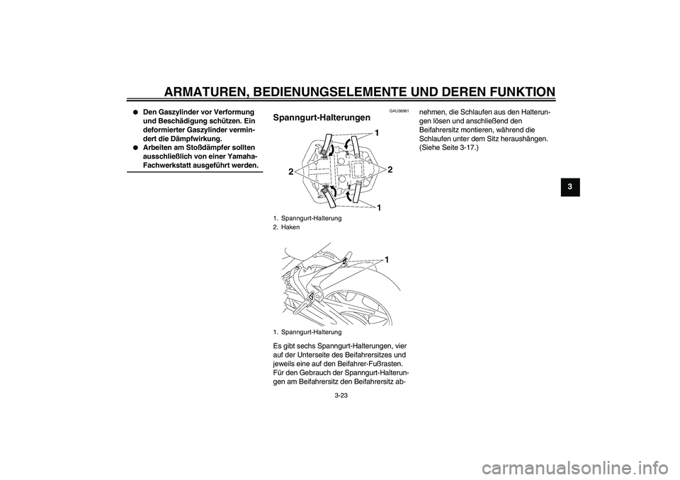 YAMAHA FZ1-N 2008  Betriebsanleitungen (in German) ARMATUREN, BEDIENUNGSELEMENTE UND DEREN FUNKTION
3-23
3

Den Gaszylinder vor Verformung 
und Beschädigung schützen. Ein 
deformierter Gaszylinder vermin-
dert die Dämpfwirkung.

Arbeiten am Stoß