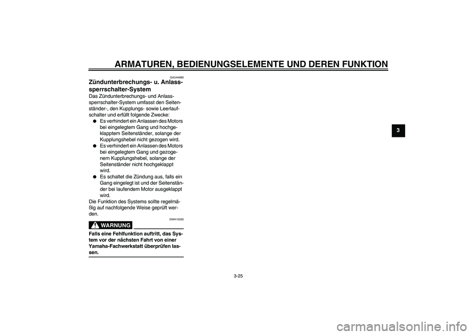 YAMAHA FZ1-N 2008  Betriebsanleitungen (in German) ARMATUREN, BEDIENUNGSELEMENTE UND DEREN FUNKTION
3-25
3
GAU44890
Zündunterbrechungs- u. Anlass-
sperrschalter-System Das Zündunterbrechungs- und Anlass-
sperrschalter-System umfasst den Seiten-
stä