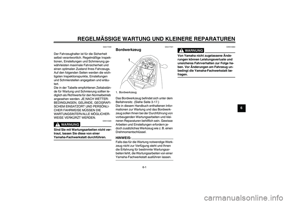 YAMAHA FZ1-N 2008  Betriebsanleitungen (in German) REGELMÄSSIGE WARTUNG UND KLEINERE REPARATUREN
6-1
6
GAU17240
Der Fahrzeughalter ist für die Sicherheit 
selbst verantwortlich. Regelmäßige Inspek-
tionen, Einstellungen und Schmierung ge-
währlei