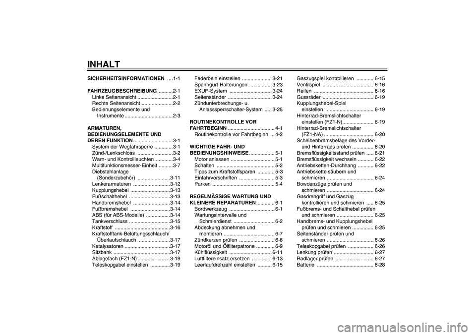 YAMAHA FZ1-N 2008  Betriebsanleitungen (in German) INHALTSICHERHEITSINFORMATIONEN ....1-1
FAHRZEUGBESCHREIBUNG ..........2-1
Linke Seitenansicht .........................2-1
Rechte Seitenansicht.......................2-2
Bedienungselemente und 
Instru