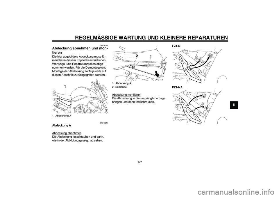YAMAHA FZ1-N 2008  Betriebsanleitungen (in German) REGELMÄSSIGE WARTUNG UND KLEINERE REPARATUREN
6-7
6
GAU18751
Abdeckung abnehmen und mon-
tieren Die hier abgebildete Abdeckung muss für 
manche in diesem Kapitel beschriebenen 
Wartungs- und Reparat