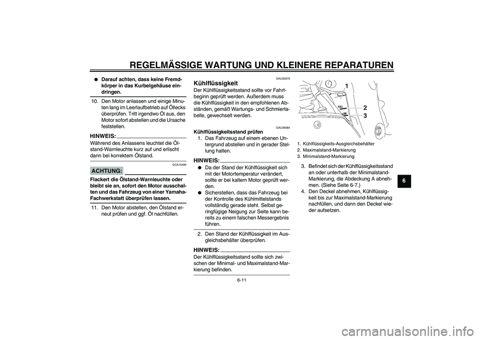 YAMAHA FZ1-N 2008  Betriebsanleitungen (in German) REGELMÄSSIGE WARTUNG UND KLEINERE REPARATUREN
6-11
6

Darauf achten, dass keine Fremd-
körper in das Kurbelgehäuse ein-dringen.
10. Den Motor anlassen und einige Minu-
ten lang im Leerlaufbetrieb 