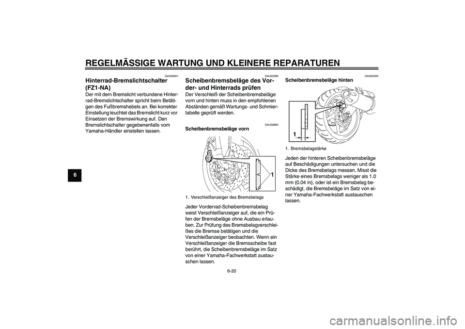 YAMAHA FZ1-N 2008  Betriebsanleitungen (in German) REGELMÄSSIGE WARTUNG UND KLEINERE REPARATUREN
6-20
6
GAU36501
Hinterrad-Bremslichtschalter 
(FZ1-NA)Der mit dem Bremslicht verbundene Hinter-
rad-Bremslichtschalter spricht beim Betäti-
gen des Fuß
