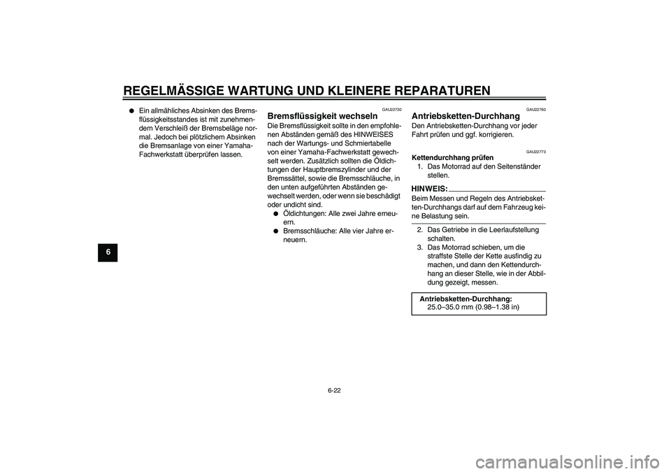 YAMAHA FZ1-N 2008  Betriebsanleitungen (in German) REGELMÄSSIGE WARTUNG UND KLEINERE REPARATUREN
6-22
6

Ein allmähliches Absinken des Brems-
flüssigkeitsstandes ist mit zunehmen-
dem Verschleiß der Bremsbeläge nor-
mal. Jedoch bei plötzlichem 