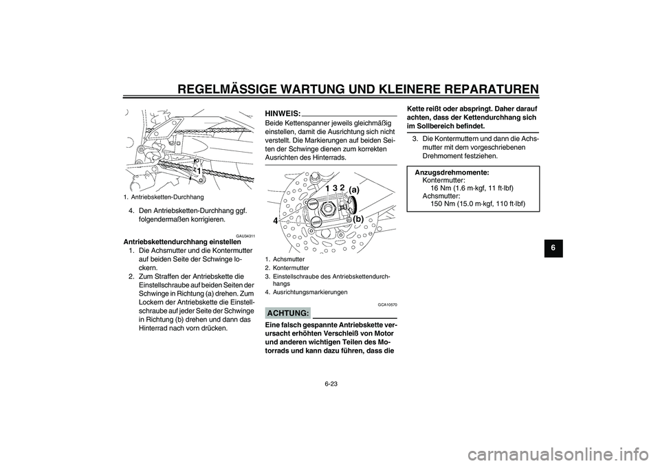 YAMAHA FZ1-N 2008  Betriebsanleitungen (in German) REGELMÄSSIGE WARTUNG UND KLEINERE REPARATUREN
6-23
6
4. Den Antriebsketten-Durchhang ggf. 
folgendermaßen korrigieren.
GAU34311
Antriebskettendurchhang einstellen
1. Die Achsmutter und die Kontermut