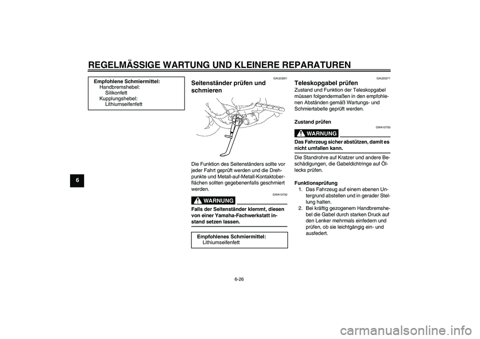 YAMAHA FZ1-N 2008  Betriebsanleitungen (in German) REGELMÄSSIGE WARTUNG UND KLEINERE REPARATUREN
6-26
6
GAU23201
Seitenständer prüfen und 
schmieren Die Funktion des Seitenständers sollte vor 
jeder Fahrt geprüft werden und die Dreh-
punkte und M
