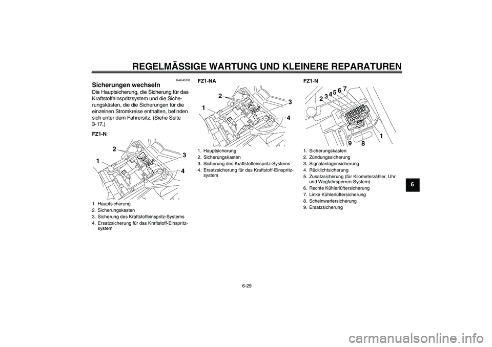 YAMAHA FZ1-N 2008  Betriebsanleitungen (in German) REGELMÄSSIGE WARTUNG UND KLEINERE REPARATUREN
6-29
6
GAU43131
Sicherungen wechseln Die Hauptsicherung, die Sicherung für das 
Kraftstoffeinspritzsystem und die Siche-
rungskästen, die die Sicherung