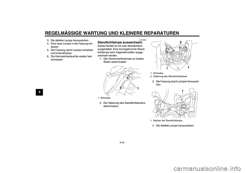 YAMAHA FZ1-N 2008  Betriebsanleitungen (in German) REGELMÄSSIGE WARTUNG UND KLEINERE REPARATUREN
6-34
6
3. Die defekte Lampe herausziehen.
4. Eine neue Lampe in die Fassung ein-
setzen.
5. Die Fassung (samt Lampe) einsetzen 
und hineindrücken.
6. Di