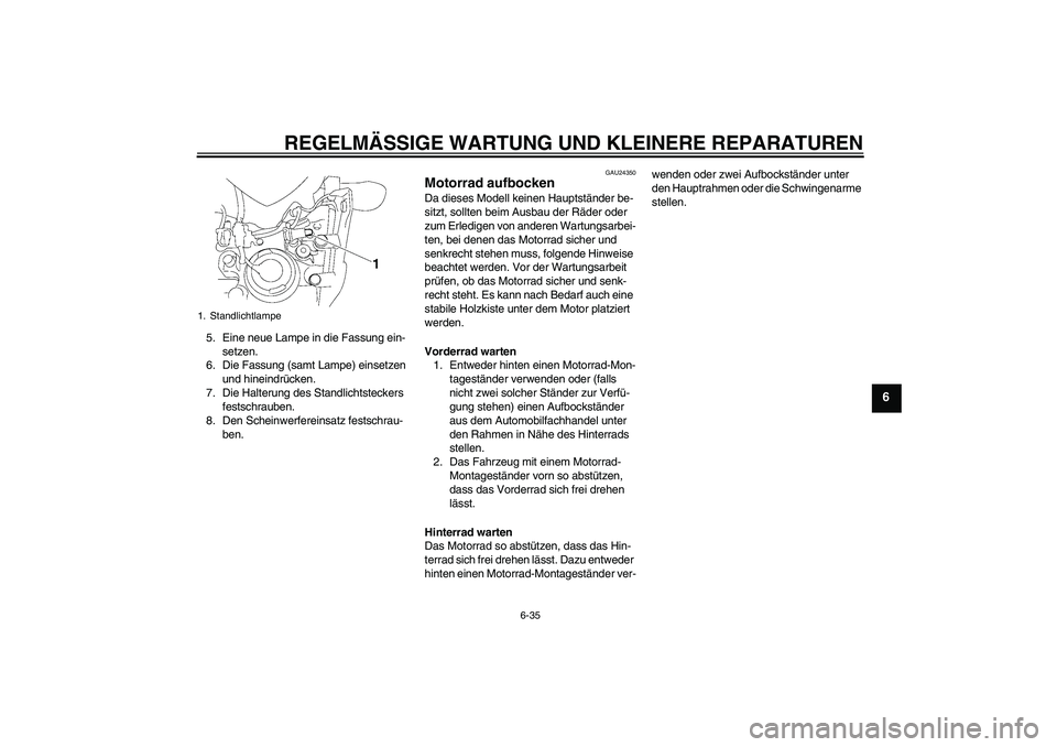 YAMAHA FZ1-N 2008  Betriebsanleitungen (in German) REGELMÄSSIGE WARTUNG UND KLEINERE REPARATUREN
6-35
6
5. Eine neue Lampe in die Fassung ein-
setzen.
6. Die Fassung (samt Lampe) einsetzen 
und hineindrücken.
7. Die Halterung des Standlichtsteckers 