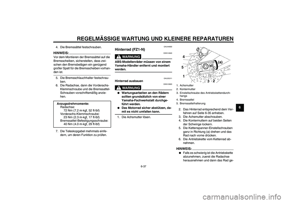 YAMAHA FZ1-N 2008  Betriebsanleitungen (in German) REGELMÄSSIGE WARTUNG UND KLEINERE REPARATUREN
6-37
6
4. Die Bremssättel festschrauben.HINWEIS:Vor dem Montieren der Bremssättel auf die 
Bremsscheiben, sicherstellen, dass zwi-
schen den Bremsbelä