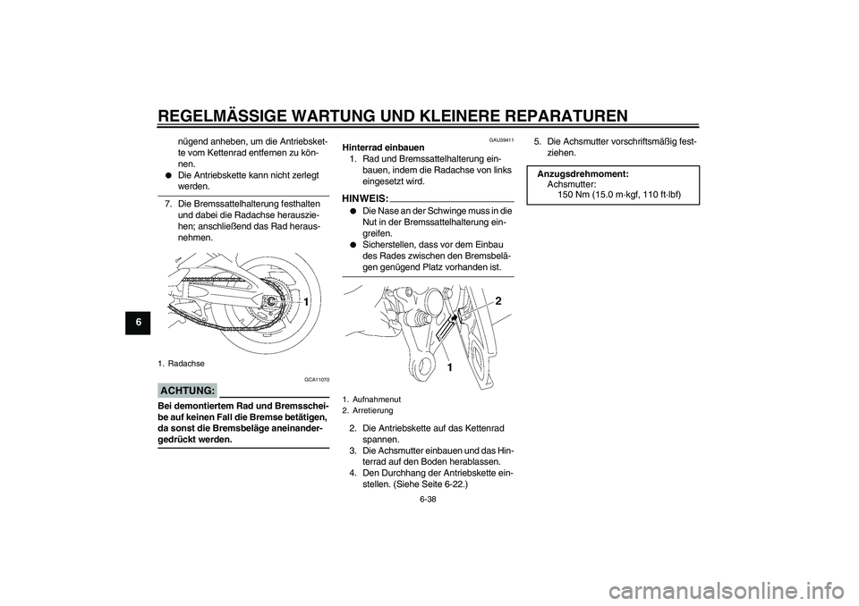 YAMAHA FZ1-N 2008  Betriebsanleitungen (in German) REGELMÄSSIGE WARTUNG UND KLEINERE REPARATUREN
6-38
6
nügend anheben, um die Antriebsket-
te vom Kettenrad entfernen zu kön-
nen.

Die Antriebskette kann nicht zerlegt werden.
7. Die Bremssattelhal