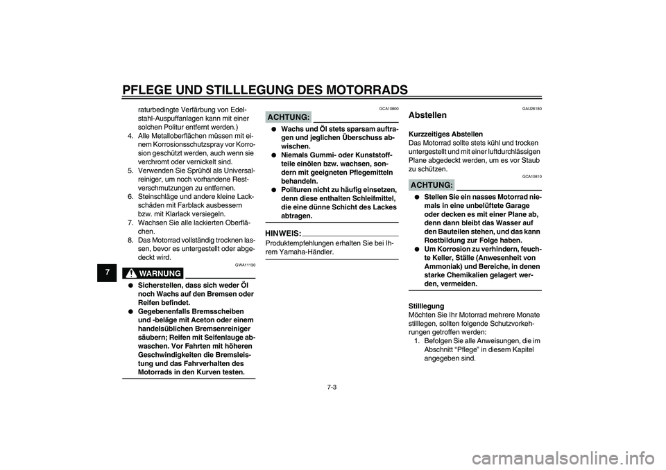 YAMAHA FZ1-N 2008  Betriebsanleitungen (in German) PFLEGE UND STILLLEGUNG DES MOTORRADS
7-3
7
raturbedingte Verfärbung von Edel-
stahl-Auspuffanlagen kann mit einer 
solchen Politur entfernt werden.)
4. Alle Metalloberflächen müssen mit ei-
nem Kor