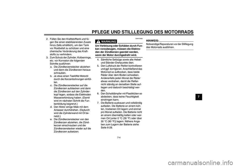 YAMAHA FZ1-N 2008  Betriebsanleitungen (in German) PFLEGE UND STILLLEGUNG DES MOTORRADS
7-4
7
2. Füllen Sie den Kraftstofftank und fü-
gen Sie einen stabilisierenden Zusatz 
hinzu (falls erhältlich), um den Tank 
vor Rostbefall zu schützen und ein