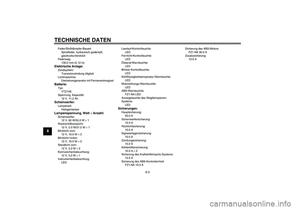 YAMAHA FZ1-N 2008  Betriebsanleitungen (in German) TECHNISCHE DATEN
8-3
8
Feder/Stoßdämpfer-Bauart:
Spiralfeder, hydraulisch gedämpft, 
gasdruckunterstützt
Federweg:
130.0 mm (5.12 in)Elektrische Anlage:Zündsystem:
Transistorzündung (digital)
Li